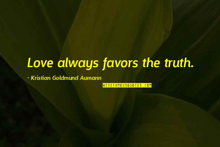 Mystical Forests Quotes By Kristian Goldmund Aumann: Love always favors the truth.