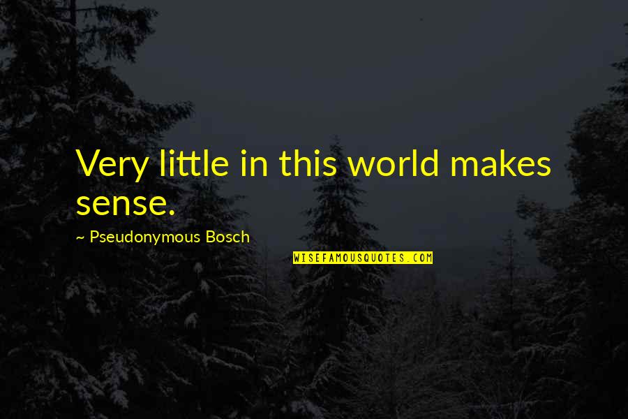 Mystical Library Quotes By Pseudonymous Bosch: Very little in this world makes sense.