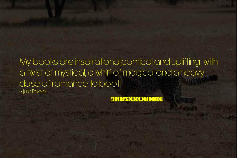 Mystical Magical Quotes By Julie Poole: My books are inspirational,comical and uplifting, with a Mystical Magical Quotes By Julie Poole: My books are inspirational,comical and uplifting, with a