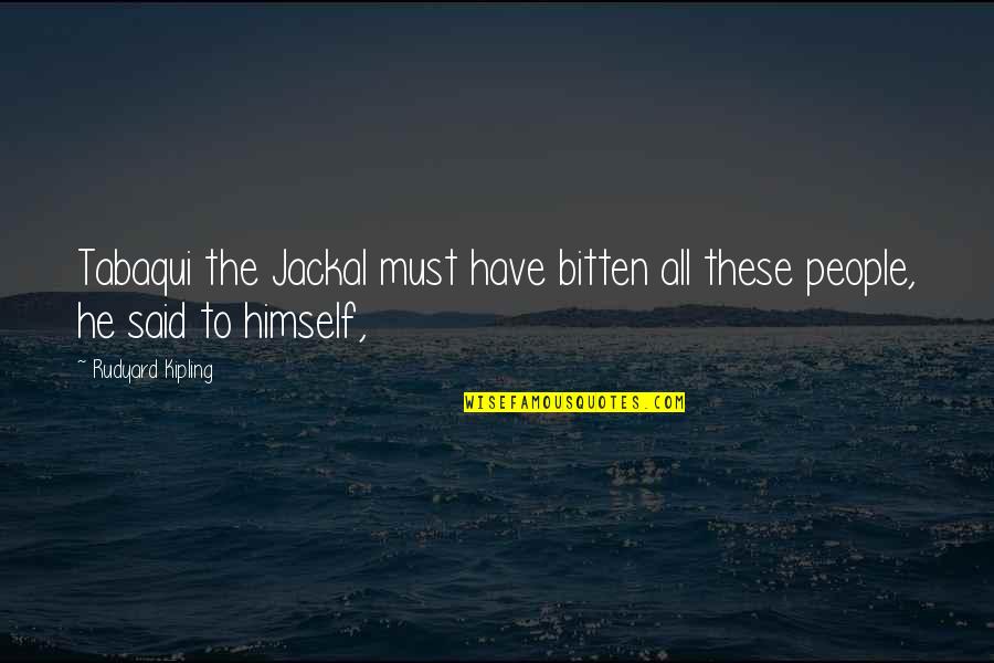 Mystical Poets Quotes By Rudyard Kipling: Tabaqui the Jackal must have bitten all these