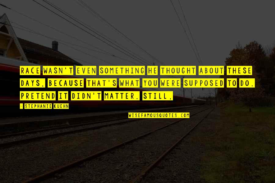 Mystical Poets Quotes By Stephanie Kuehn: Race wasn't even something he thought about these Mystical Poets Quotes By Stephanie Kuehn: Race wasn't even something he thought about these