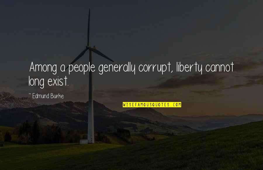 Mystical Quotes And Quotes By Edmund Burke: Among a people generally corrupt, liberty cannot long
