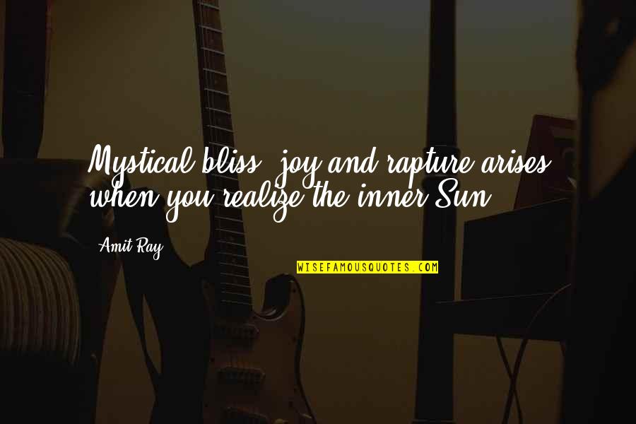 Mystical Quotes By Amit Ray: Mystical bliss, joy and rapture arises when you
