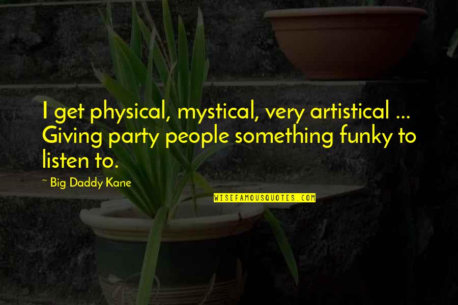 Mystical Quotes By Big Daddy Kane: I get physical, mystical, very artistical ... Giving
