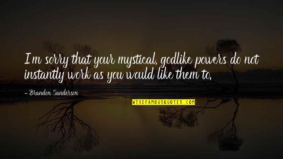 Mystical Quotes By Brandon Sanderson: I'm sorry that your mystical, godlike powers do