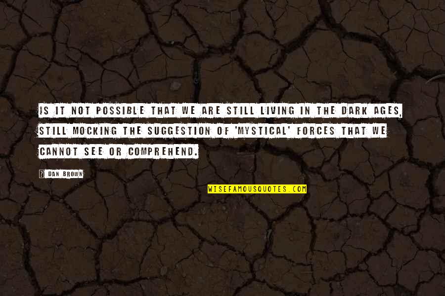 Mystical Quotes By Dan Brown: Is it not possible that we are still