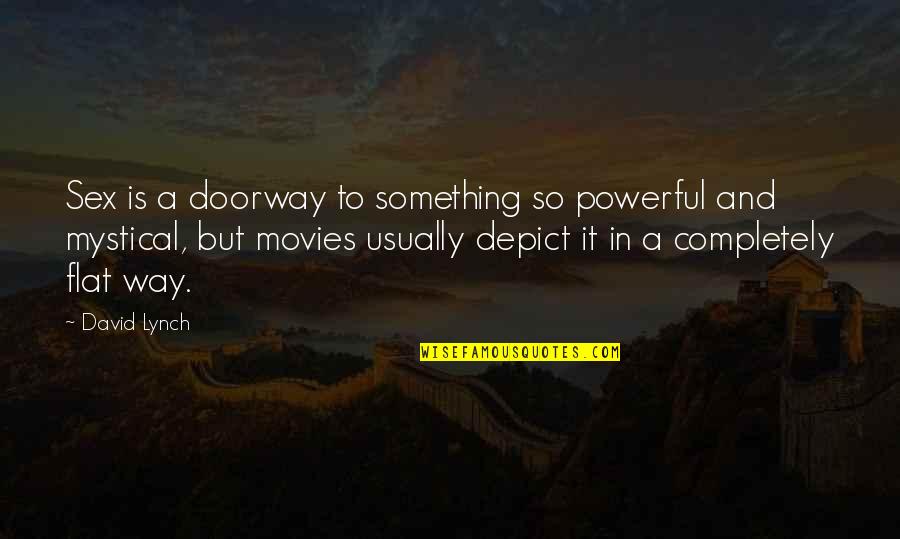 Mystical Quotes By David Lynch: Sex is a doorway to something so powerful