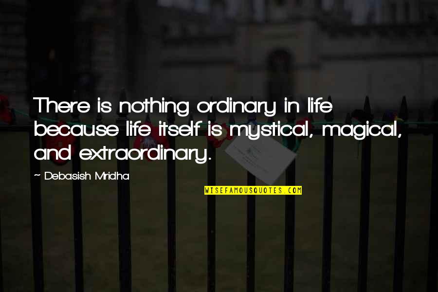 Mystical Quotes By Debasish Mridha: There is nothing ordinary in life because life