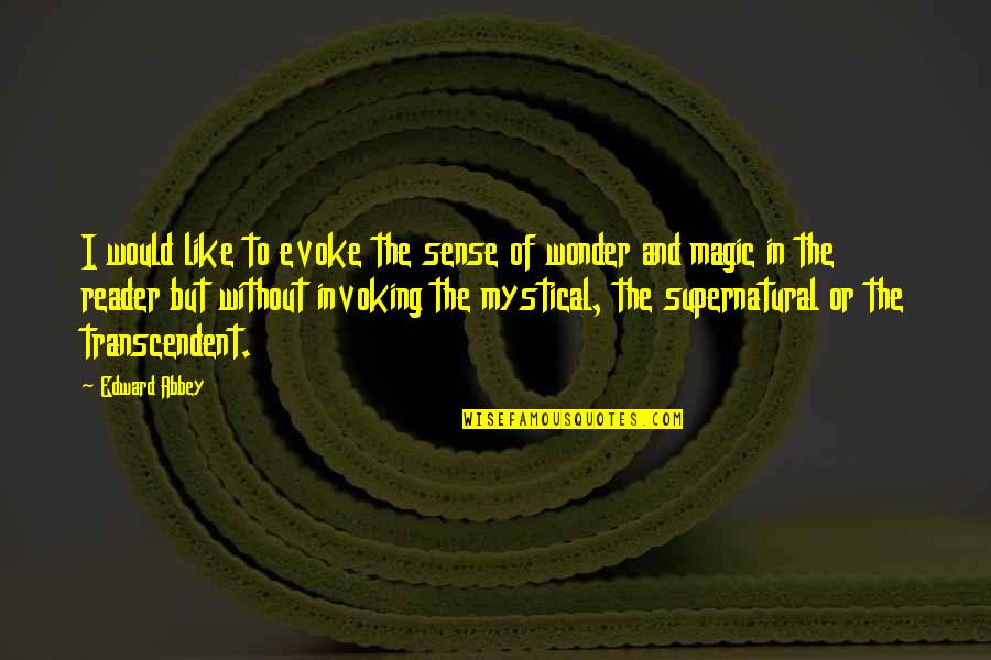 Mystical Quotes By Edward Abbey: I would like to evoke the sense of