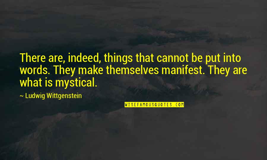 Mystical Quotes By Ludwig Wittgenstein: There are, indeed, things that cannot be put