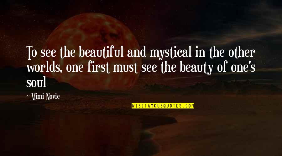 Mystical Quotes By Mimi Novic: To see the beautiful and mystical in the