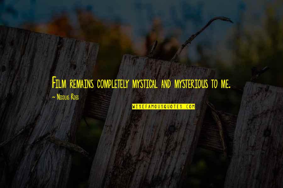 Mystical Quotes By Nicolas Roeg: Film remains completely mystical and mysterious to me.