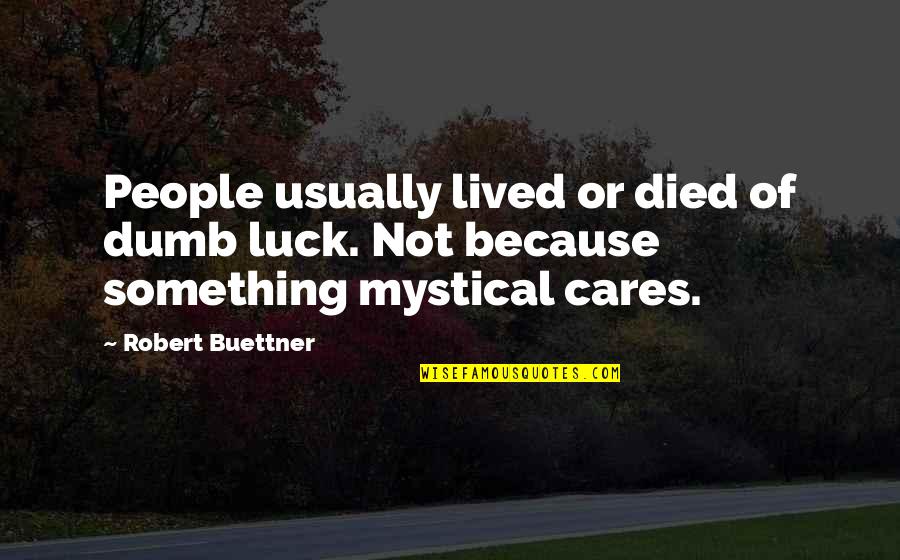 Mystical Quotes By Robert Buettner: People usually lived or died of dumb luck.