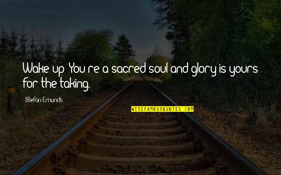 Mystical Quotes By Stefan Emunds: Wake up! You're a sacred soul and glory
