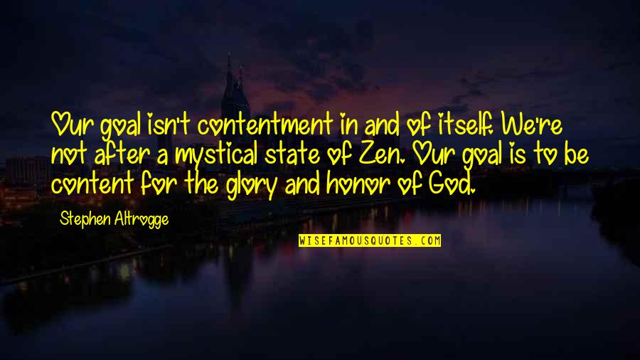 Mystical Quotes By Stephen Altrogge: Our goal isn't contentment in and of itself.