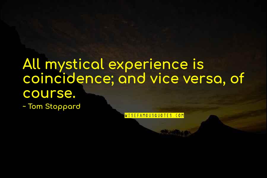 Mystical Quotes By Tom Stoppard: All mystical experience is coincidence; and vice versa,