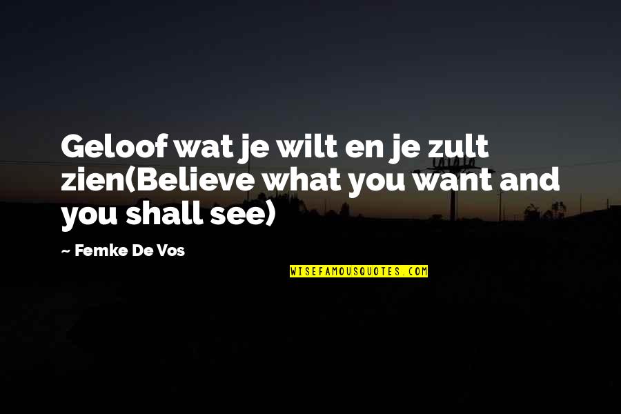 Mystical Short Quotes By Femke De Vos: Geloof wat je wilt en je zult zien(Believe