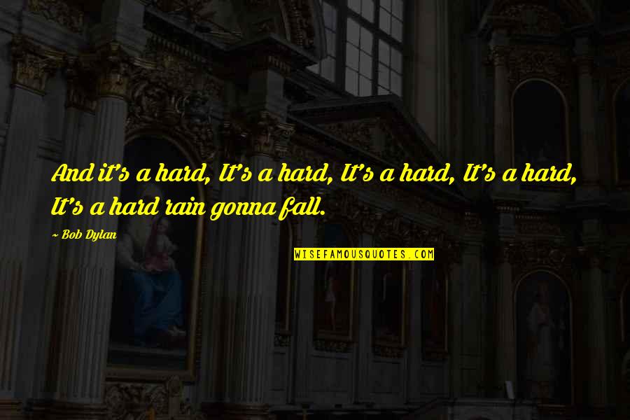 Mystically Awkward Quotes By Bob Dylan: And it's a hard, It's a hard, It's