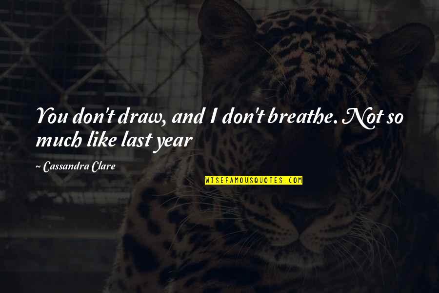 Mysticism In Romanticism Quotes By Cassandra Clare: You don't draw, and I don't breathe. Not