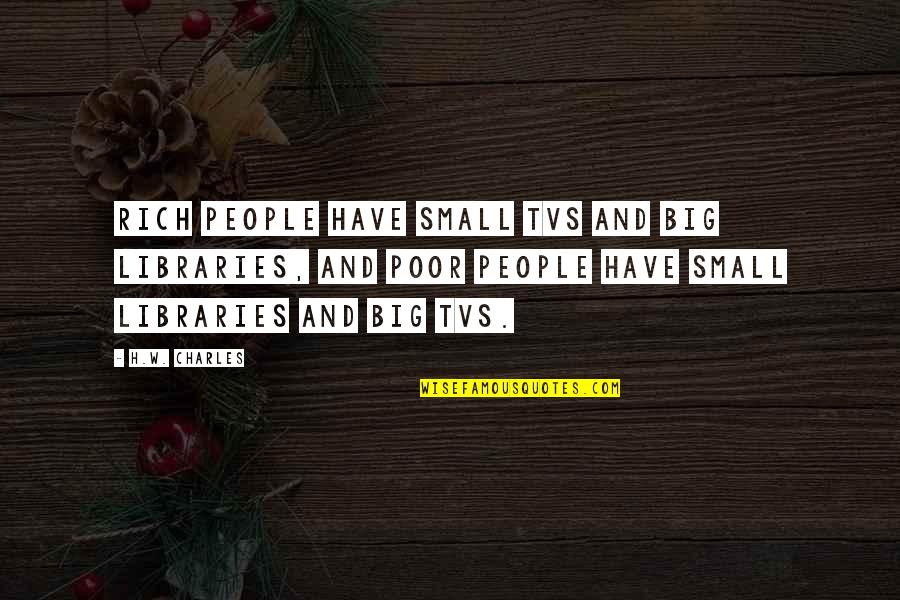 Mysticism Misunderstood Quotes By H.W. Charles: Rich people have small TVs and big libraries, Mysticism Misunderstood Quotes By H.W. Charles: Rich people have small TVs and big libraries,
