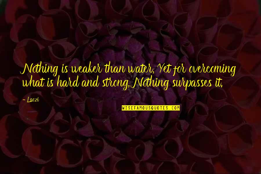 Mysticism Misunderstood Quotes By Laozi: Nothing is weaker than water, Yet for overcoming Mysticism Misunderstood Quotes By Laozi: Nothing is weaker than water, Yet for overcoming