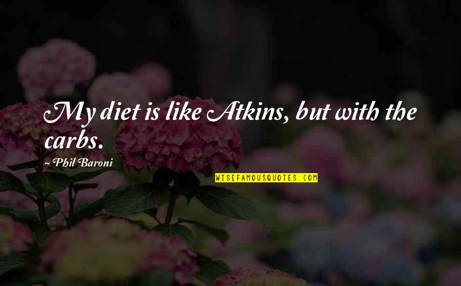 Mysticism Related Quotes By Phil Baroni: My diet is like Atkins, but with the Mysticism Related Quotes By Phil Baroni: My diet is like Atkins, but with the