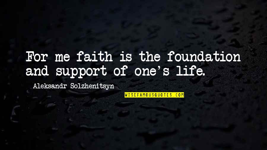 Mystics Awareness Quotes By Aleksandr Solzhenitsyn: For me faith is the foundation and support