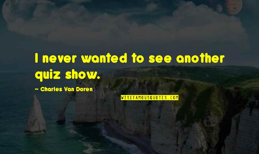 Mystics Awareness Quotes By Charles Van Doren: I never wanted to see another quiz show.