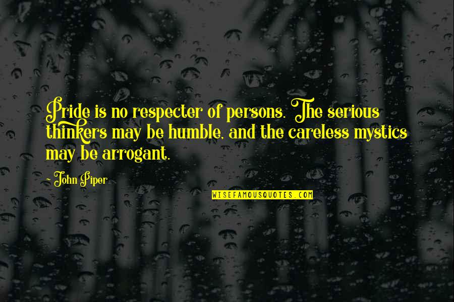Mystics Quotes By John Piper: Pride is no respecter of persons. The serious