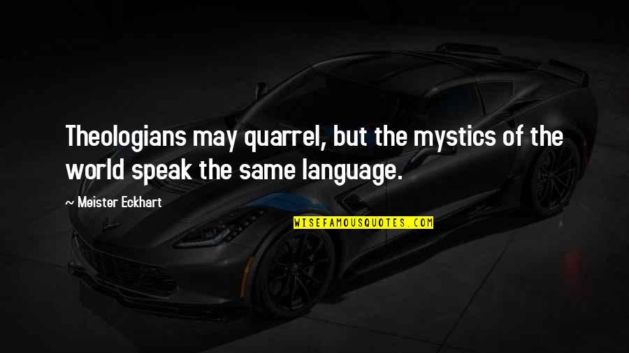 Mystics Quotes By Meister Eckhart: Theologians may quarrel, but the mystics of the