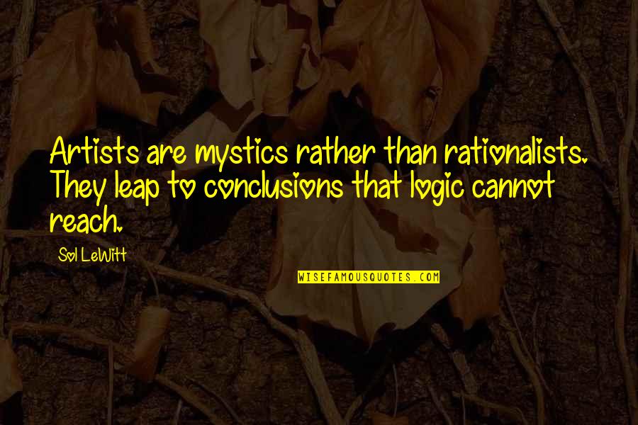 Mystics Quotes By Sol LeWitt: Artists are mystics rather than rationalists. They leap