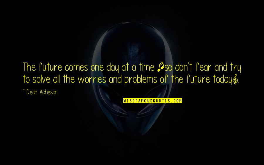Mystie Smith Quotes By Dean Acheson: The future comes one day at a time