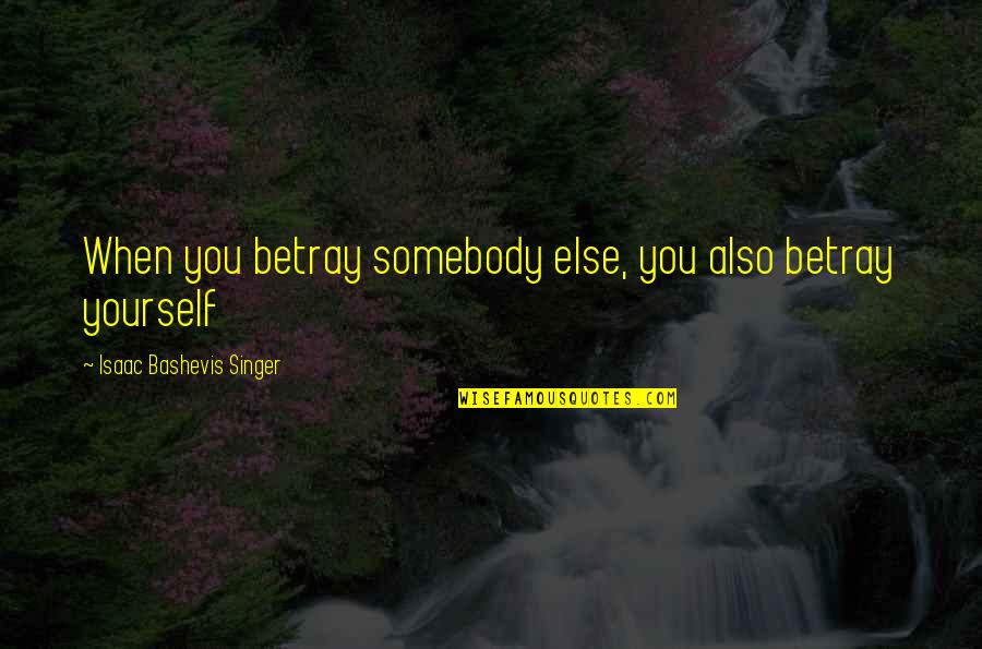Mystie Smith Quotes By Isaac Bashevis Singer: When you betray somebody else, you also betray Mystie Smith Quotes By Isaac Bashevis Singer: When you betray somebody else, you also betray