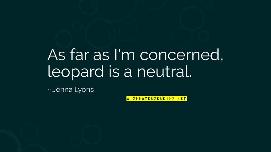 Mystification Examples Quotes By Jenna Lyons: As far as I'm concerned, leopard is a