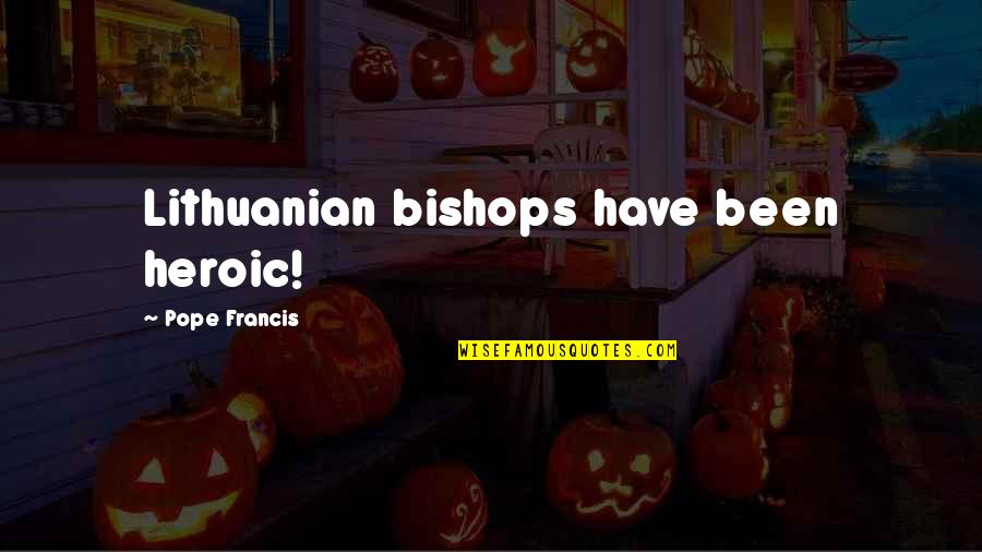 Mystified Fleetwood Quotes By Pope Francis: Lithuanian bishops have been heroic!