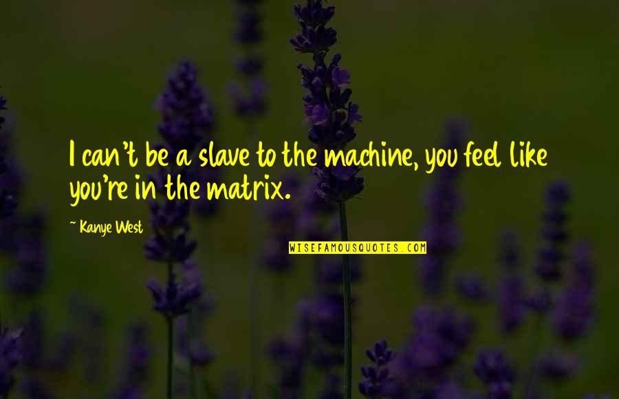 Mystifies Me Song Quotes By Kanye West: I can't be a slave to the machine,