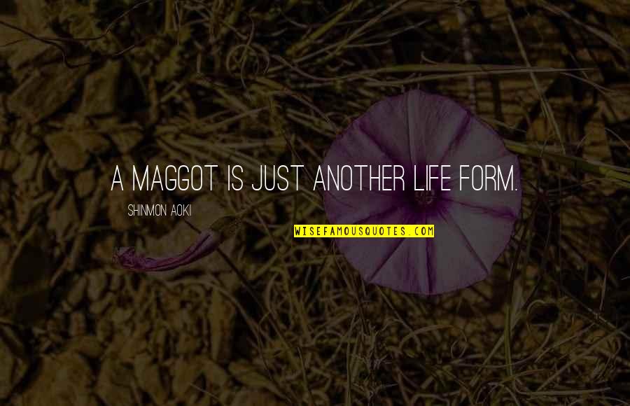 Mystikal Here I Go Quotes By Shinmon Aoki: A maggot is just another life form.