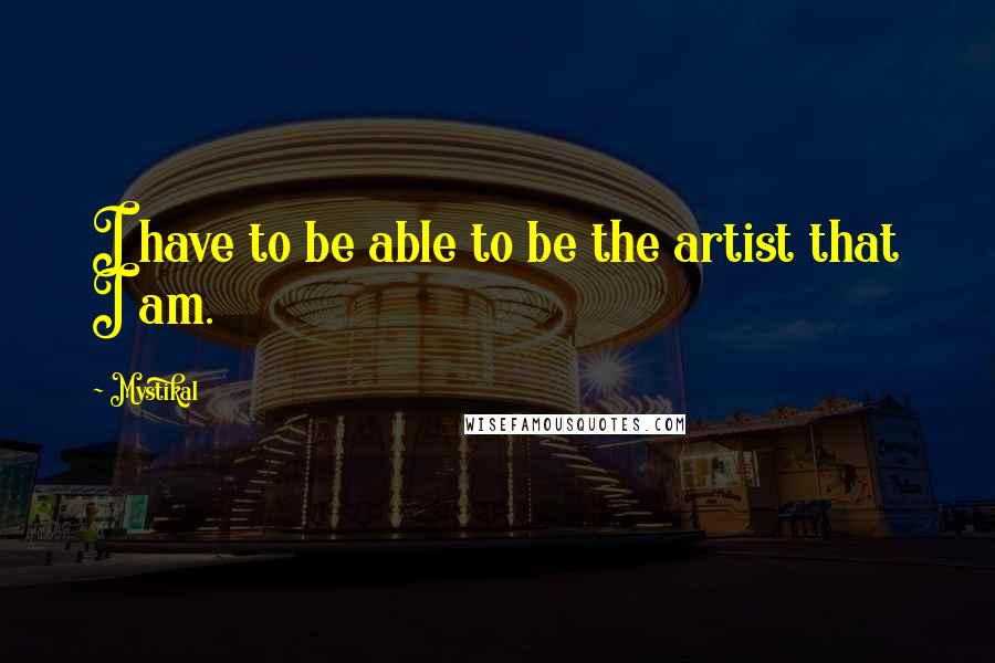 Mystikal quotes: I have to be able to be the artist that I am.