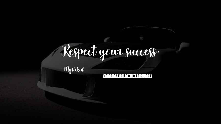 Mystikal quotes: Respect your success.