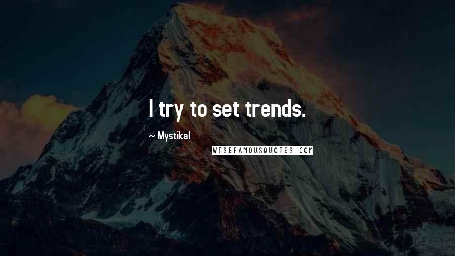 Mystikal quotes: I try to set trends.