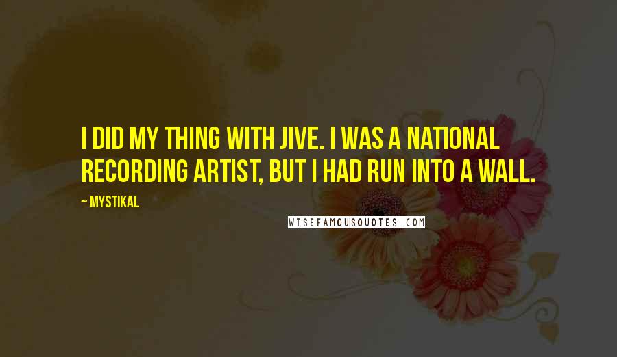 Mystikal quotes: I did my thing with Jive. I was a national recording artist, but I had run into a wall.