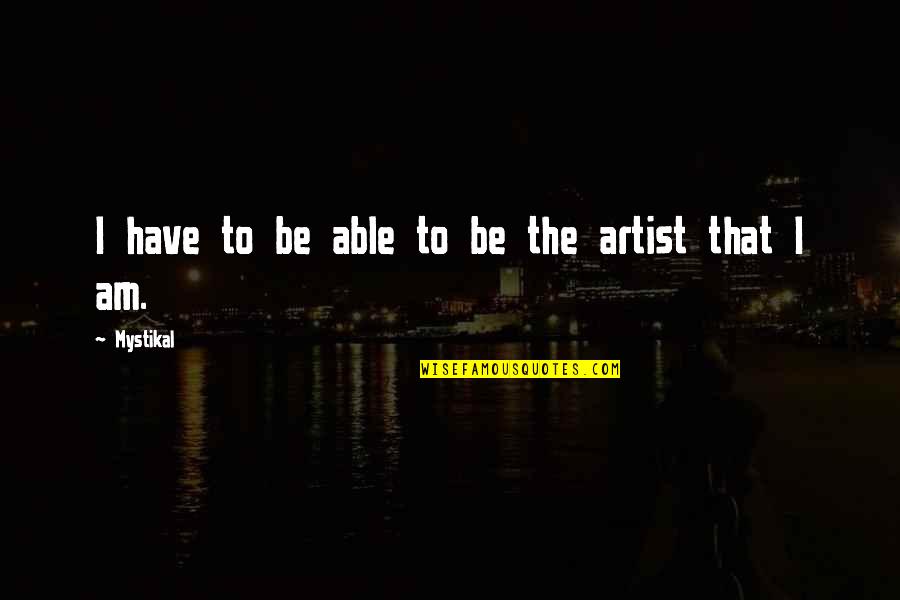 Mystikal Quotes By Mystikal: I have to be able to be the