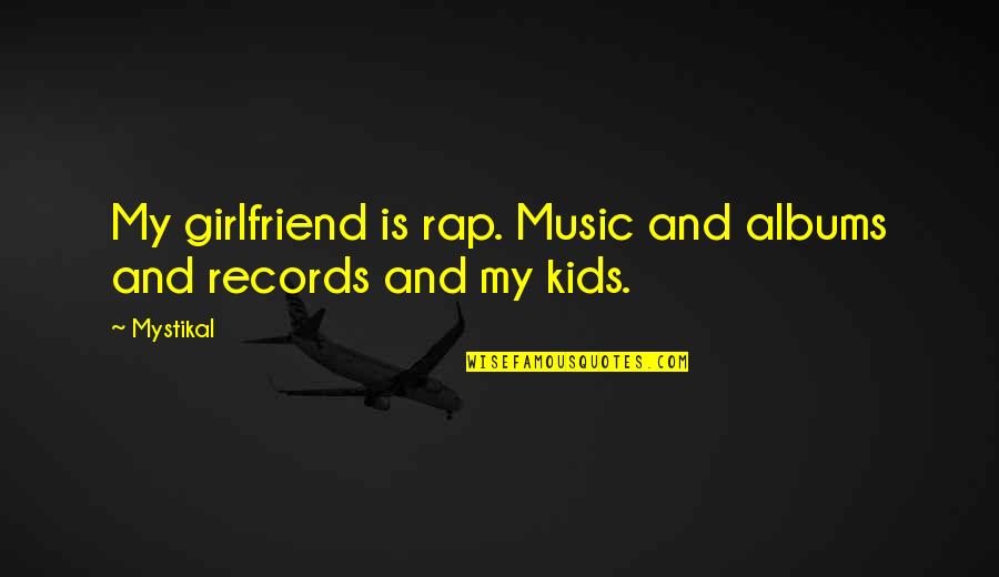 Mystikal Quotes By Mystikal: My girlfriend is rap. Music and albums and