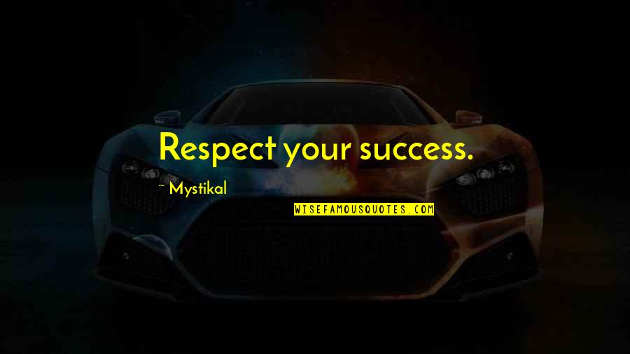 Mystikal Quotes By Mystikal: Respect your success. Mystikal Quotes By Mystikal: Respect your success.