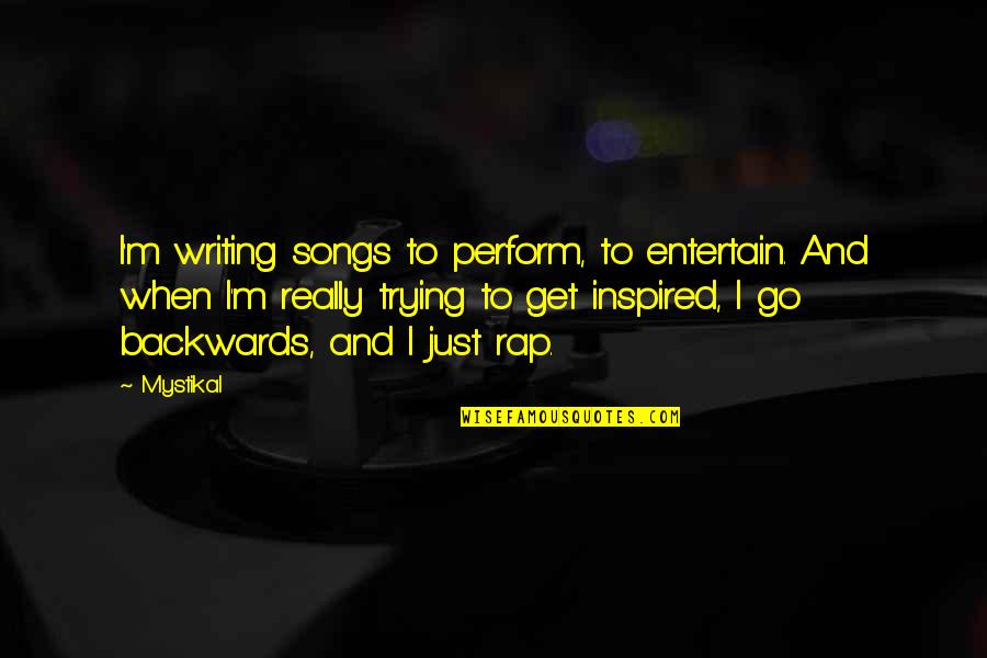 Mystikal Quotes By Mystikal: I'm writing songs to perform, to entertain. And