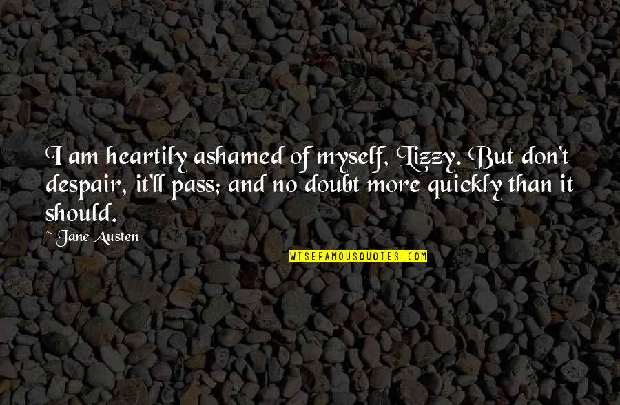 Mystique Character Quotes By Jane Austen: I am heartily ashamed of myself, Lizzy. But