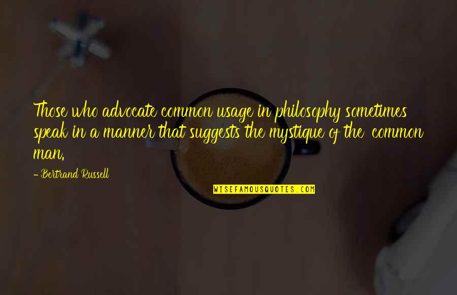 Mystique Quotes By Bertrand Russell: Those who advocate common usage in philosophy sometimes Mystique Quotes By Bertrand Russell: Those who advocate common usage in philosophy sometimes