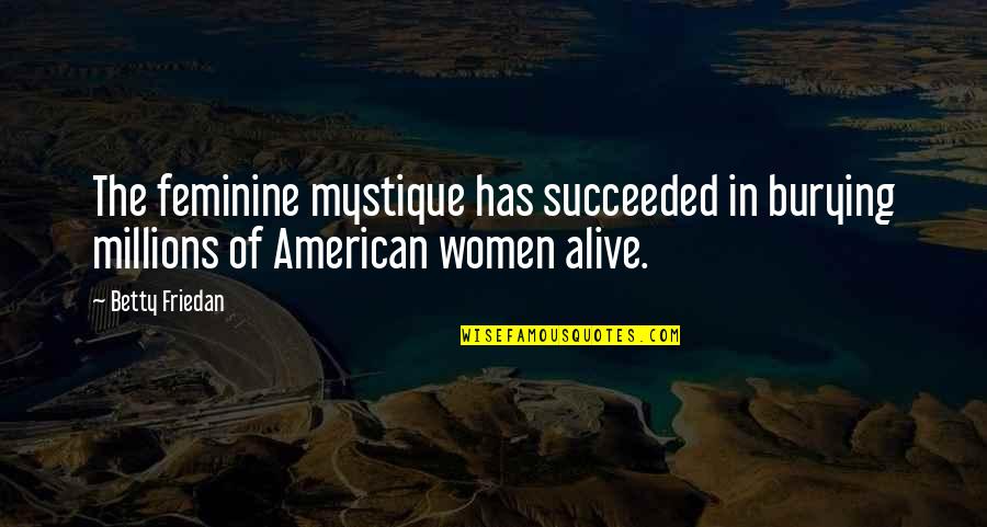 Mystique Quotes By Betty Friedan: The feminine mystique has succeeded in burying millions