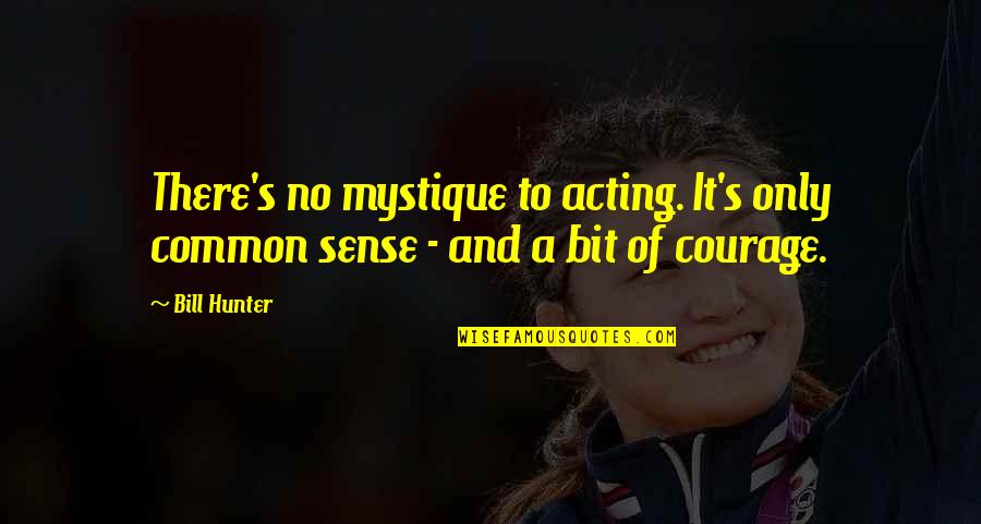 Mystique Quotes By Bill Hunter: There's no mystique to acting. It's only common