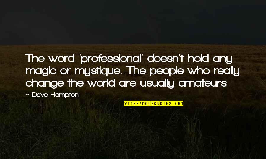 Mystique Quotes By Dave Hampton: The word 'professional' doesn't hold any magic or Mystique Quotes By Dave Hampton: The word 'professional' doesn't hold any magic or